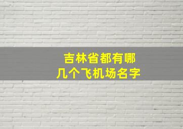 吉林省都有哪几个飞机场名字