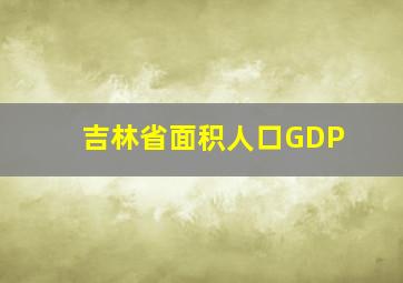 吉林省面积人口GDP