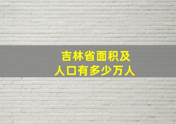 吉林省面积及人口有多少万人