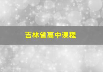 吉林省高中课程