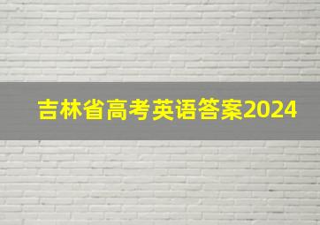 吉林省高考英语答案2024