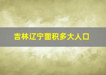 吉林辽宁面积多大人口