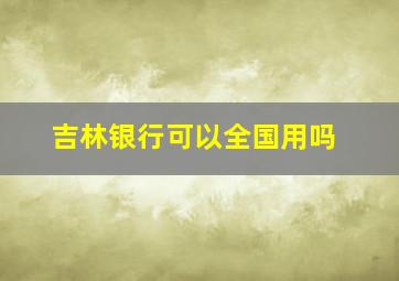 吉林银行可以全国用吗