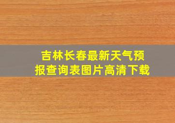 吉林长春最新天气预报查询表图片高清下载