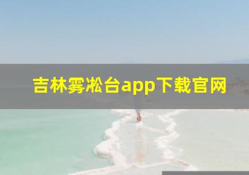 吉林雾凇台app下载官网