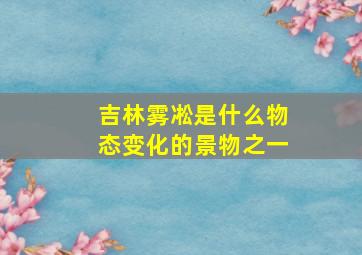 吉林雾凇是什么物态变化的景物之一