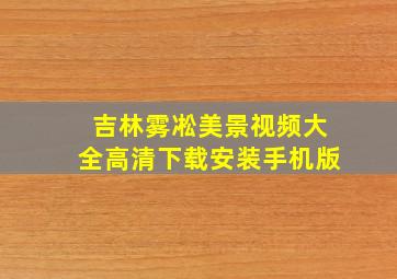 吉林雾凇美景视频大全高清下载安装手机版