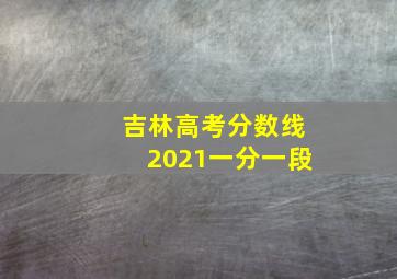 吉林高考分数线2021一分一段