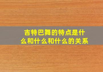 吉特巴舞的特点是什么和什么和什么的关系