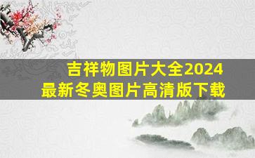 吉祥物图片大全2024最新冬奥图片高清版下载