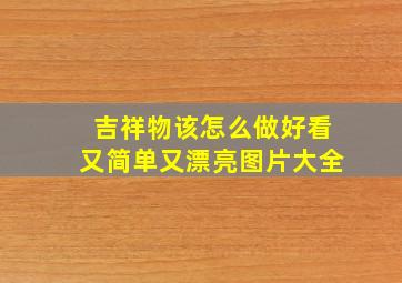 吉祥物该怎么做好看又简单又漂亮图片大全