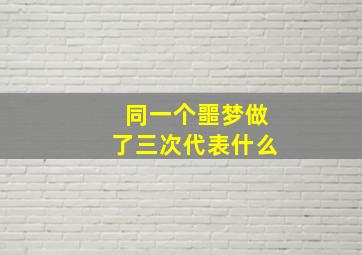 同一个噩梦做了三次代表什么