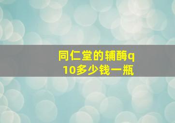 同仁堂的辅酶q10多少钱一瓶