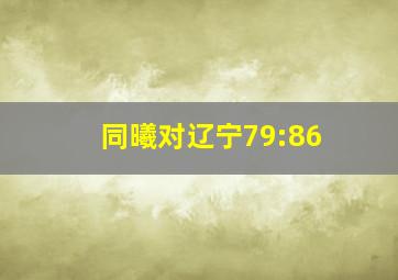 同曦对辽宁79:86