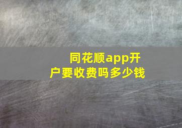 同花顺app开户要收费吗多少钱