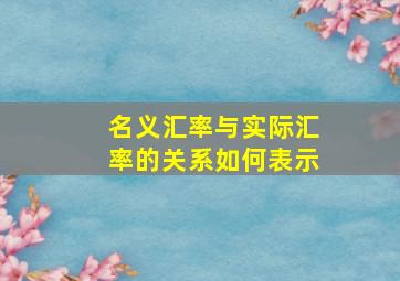 名义汇率与实际汇率的关系如何表示