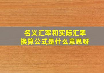 名义汇率和实际汇率换算公式是什么意思呀