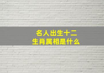 名人出生十二生肖属相是什么