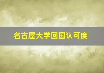 名古屋大学回国认可度