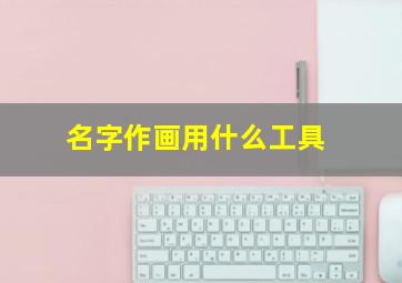 名字作画用什么工具