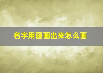 名字用画画出来怎么画