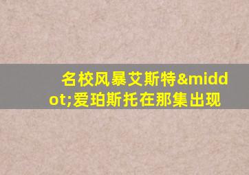 名校风暴艾斯特·爱珀斯托在那集出现