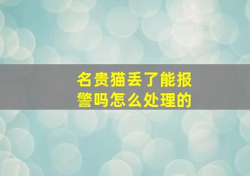 名贵猫丢了能报警吗怎么处理的