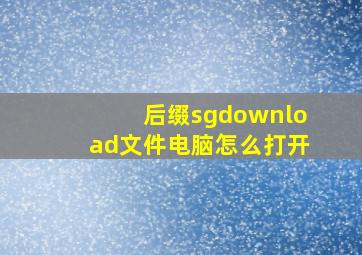 后缀sgdownload文件电脑怎么打开