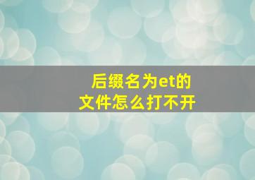 后缀名为et的文件怎么打不开