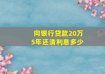 向银行贷款20万5年还清利息多少