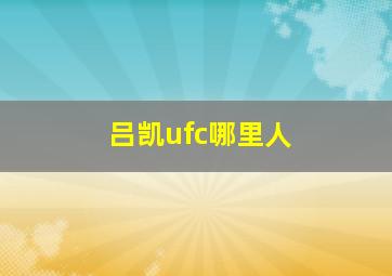 吕凯ufc哪里人