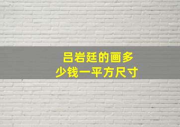 吕岩廷的画多少钱一平方尺寸