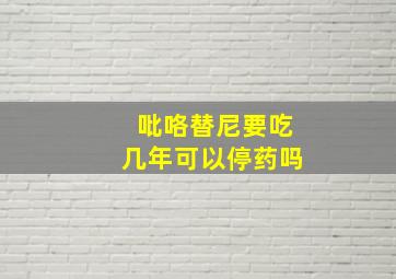 吡咯替尼要吃几年可以停药吗