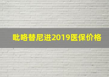 吡咯替尼进2019医保价格