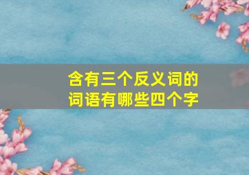 含有三个反义词的词语有哪些四个字