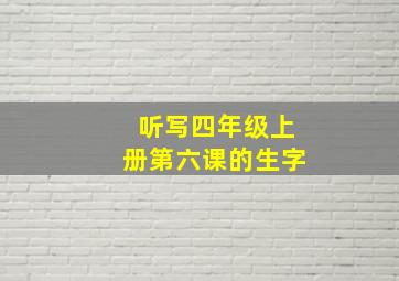 听写四年级上册第六课的生字