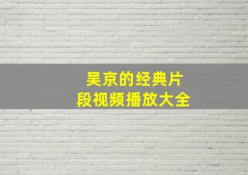 吴京的经典片段视频播放大全