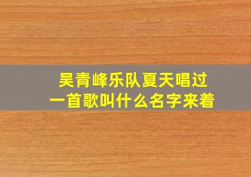 吴青峰乐队夏天唱过一首歌叫什么名字来着