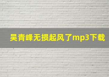 吴青峰无损起风了mp3下载