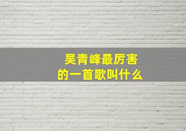 吴青峰最厉害的一首歌叫什么