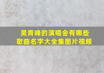 吴青峰的演唱会有哪些歌曲名字大全集图片视频