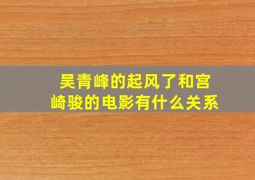 吴青峰的起风了和宫崎骏的电影有什么关系