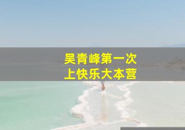 吴青峰第一次上快乐大本营