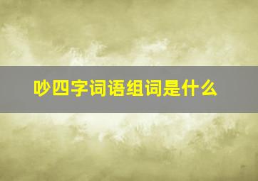 吵四字词语组词是什么