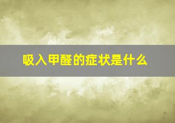 吸入甲醛的症状是什么