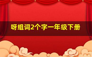 呀组词2个字一年级下册