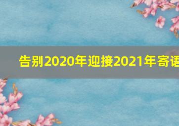 告别2020年迎接2021年寄语