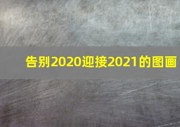 告别2020迎接2021的图画