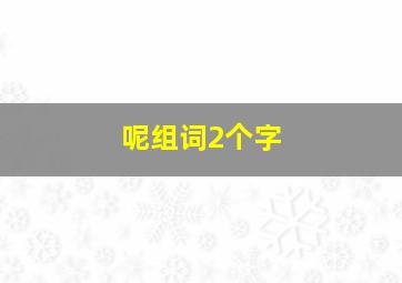 呢组词2个字