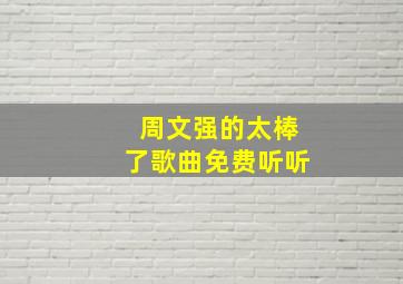 周文强的太棒了歌曲免费听听